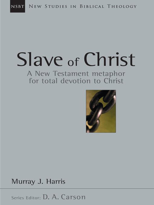 Title details for Slave of Christ: a New Testament Metaphor for Total Devotion to Christ by Murray J. Harris - Available